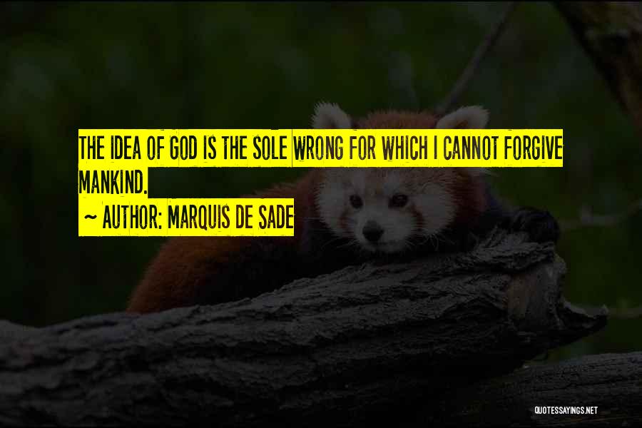 Marquis De Sade Quotes: The Idea Of God Is The Sole Wrong For Which I Cannot Forgive Mankind.