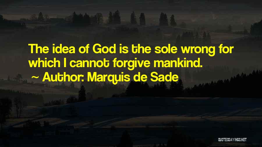 Marquis De Sade Quotes: The Idea Of God Is The Sole Wrong For Which I Cannot Forgive Mankind.