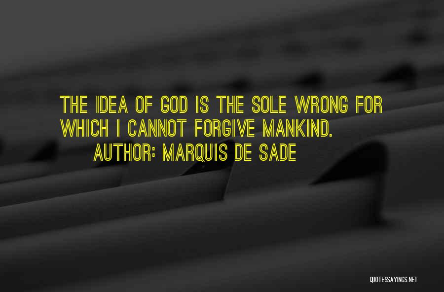 Marquis De Sade Quotes: The Idea Of God Is The Sole Wrong For Which I Cannot Forgive Mankind.
