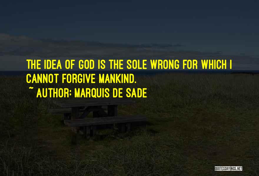 Marquis De Sade Quotes: The Idea Of God Is The Sole Wrong For Which I Cannot Forgive Mankind.