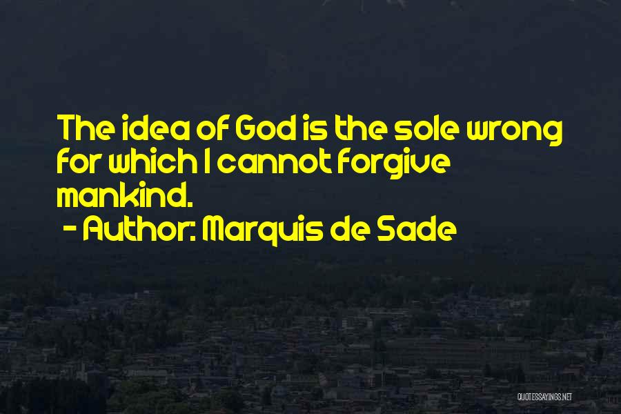 Marquis De Sade Quotes: The Idea Of God Is The Sole Wrong For Which I Cannot Forgive Mankind.