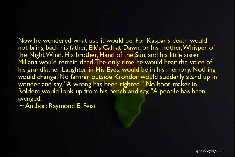 Raymond E. Feist Quotes: Now He Wondered What Use It Would Be. For Kaspar's Death Would Not Bring Back His Father, Elk's Call At