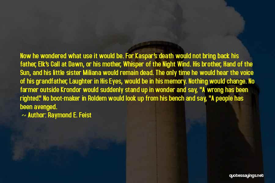 Raymond E. Feist Quotes: Now He Wondered What Use It Would Be. For Kaspar's Death Would Not Bring Back His Father, Elk's Call At