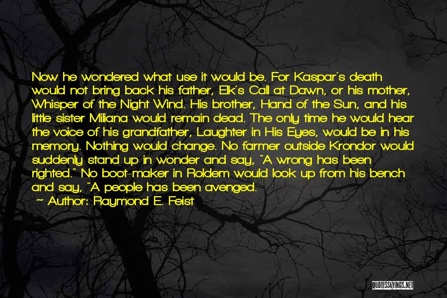 Raymond E. Feist Quotes: Now He Wondered What Use It Would Be. For Kaspar's Death Would Not Bring Back His Father, Elk's Call At