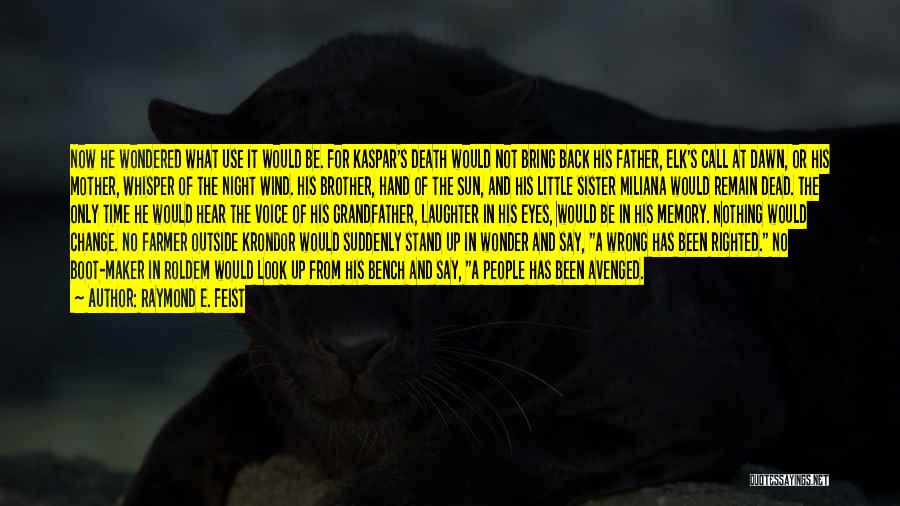 Raymond E. Feist Quotes: Now He Wondered What Use It Would Be. For Kaspar's Death Would Not Bring Back His Father, Elk's Call At