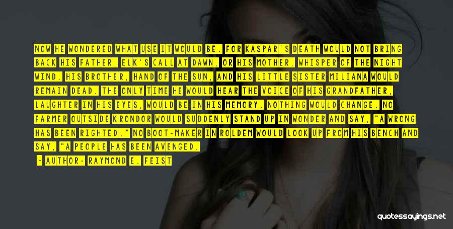 Raymond E. Feist Quotes: Now He Wondered What Use It Would Be. For Kaspar's Death Would Not Bring Back His Father, Elk's Call At