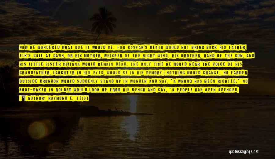 Raymond E. Feist Quotes: Now He Wondered What Use It Would Be. For Kaspar's Death Would Not Bring Back His Father, Elk's Call At