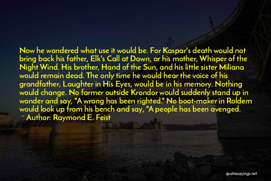 Raymond E. Feist Quotes: Now He Wondered What Use It Would Be. For Kaspar's Death Would Not Bring Back His Father, Elk's Call At