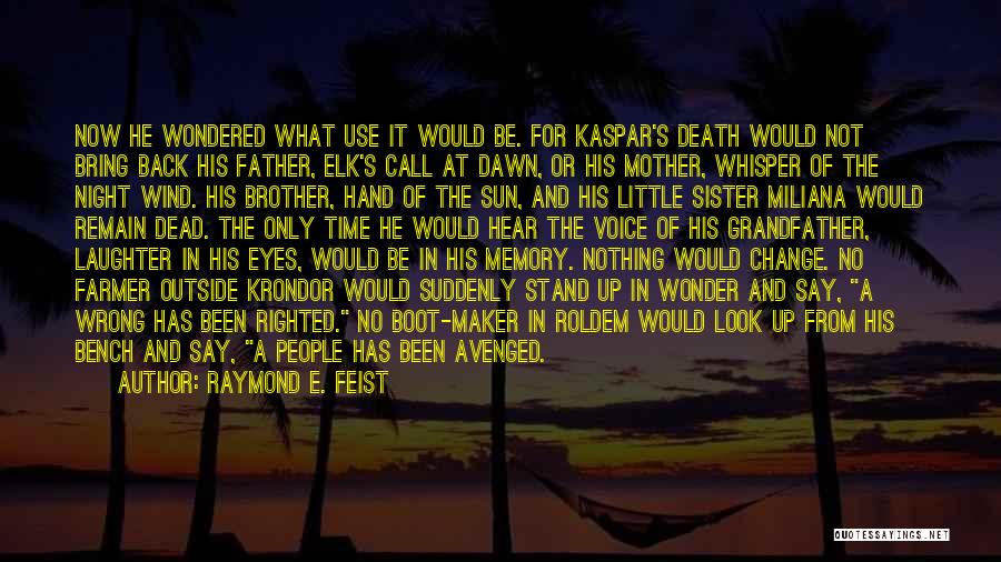 Raymond E. Feist Quotes: Now He Wondered What Use It Would Be. For Kaspar's Death Would Not Bring Back His Father, Elk's Call At