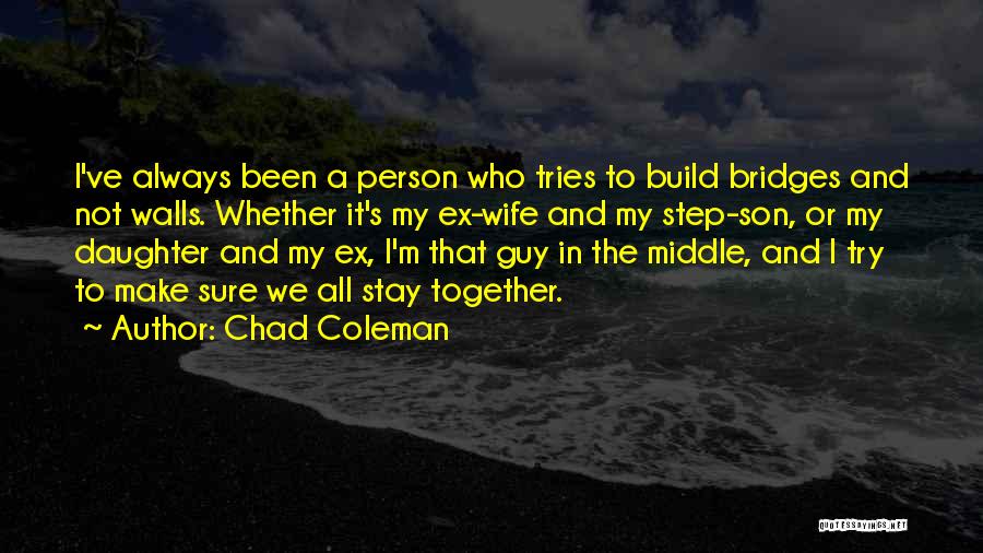 Chad Coleman Quotes: I've Always Been A Person Who Tries To Build Bridges And Not Walls. Whether It's My Ex-wife And My Step-son,