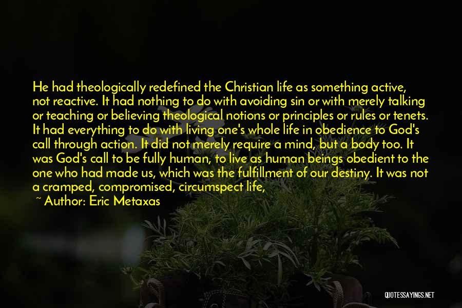 Eric Metaxas Quotes: He Had Theologically Redefined The Christian Life As Something Active, Not Reactive. It Had Nothing To Do With Avoiding Sin