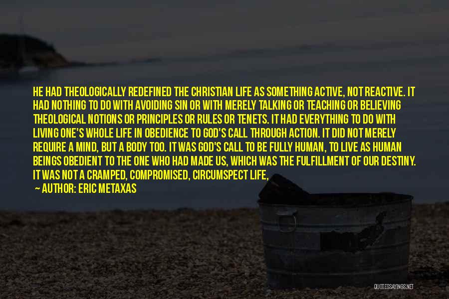 Eric Metaxas Quotes: He Had Theologically Redefined The Christian Life As Something Active, Not Reactive. It Had Nothing To Do With Avoiding Sin