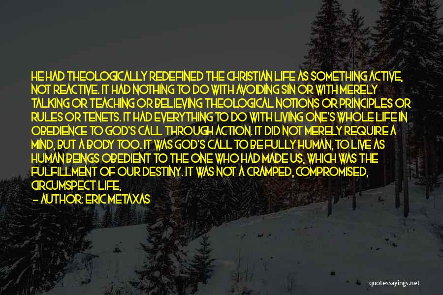 Eric Metaxas Quotes: He Had Theologically Redefined The Christian Life As Something Active, Not Reactive. It Had Nothing To Do With Avoiding Sin