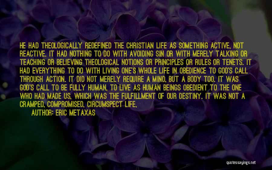 Eric Metaxas Quotes: He Had Theologically Redefined The Christian Life As Something Active, Not Reactive. It Had Nothing To Do With Avoiding Sin