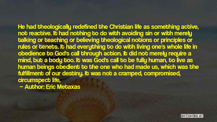 Eric Metaxas Quotes: He Had Theologically Redefined The Christian Life As Something Active, Not Reactive. It Had Nothing To Do With Avoiding Sin