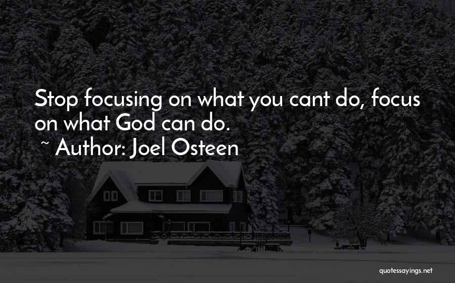 Joel Osteen Quotes: Stop Focusing On What You Cant Do, Focus On What God Can Do.