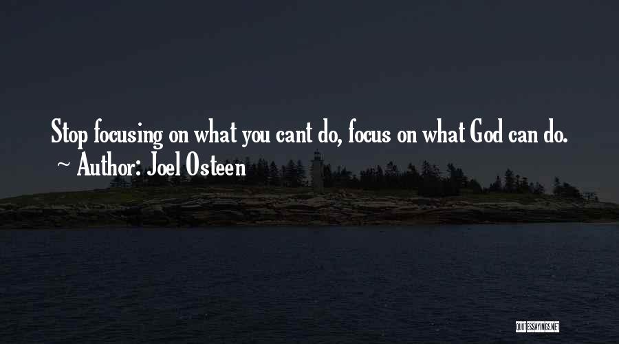 Joel Osteen Quotes: Stop Focusing On What You Cant Do, Focus On What God Can Do.