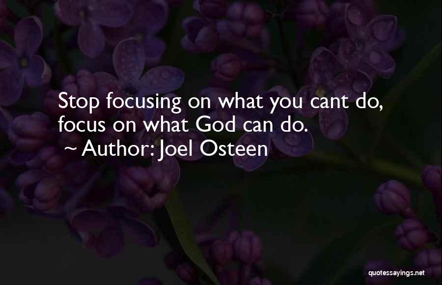 Joel Osteen Quotes: Stop Focusing On What You Cant Do, Focus On What God Can Do.