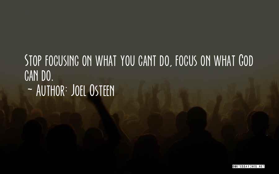 Joel Osteen Quotes: Stop Focusing On What You Cant Do, Focus On What God Can Do.