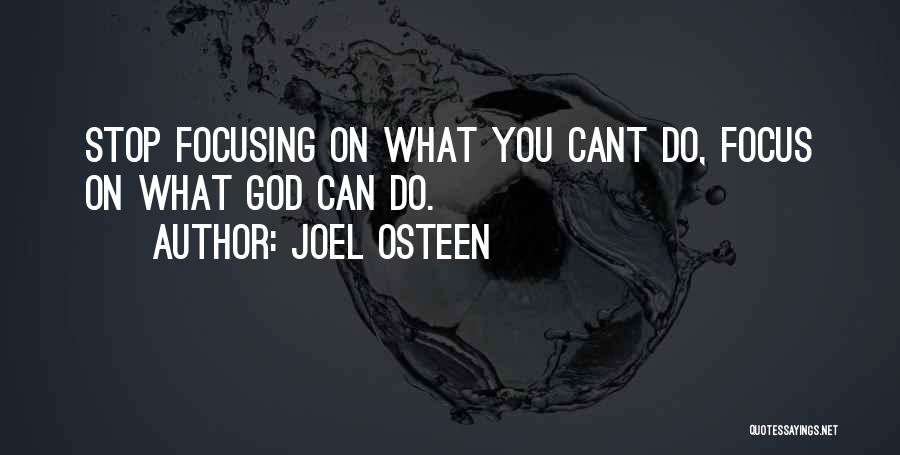 Joel Osteen Quotes: Stop Focusing On What You Cant Do, Focus On What God Can Do.