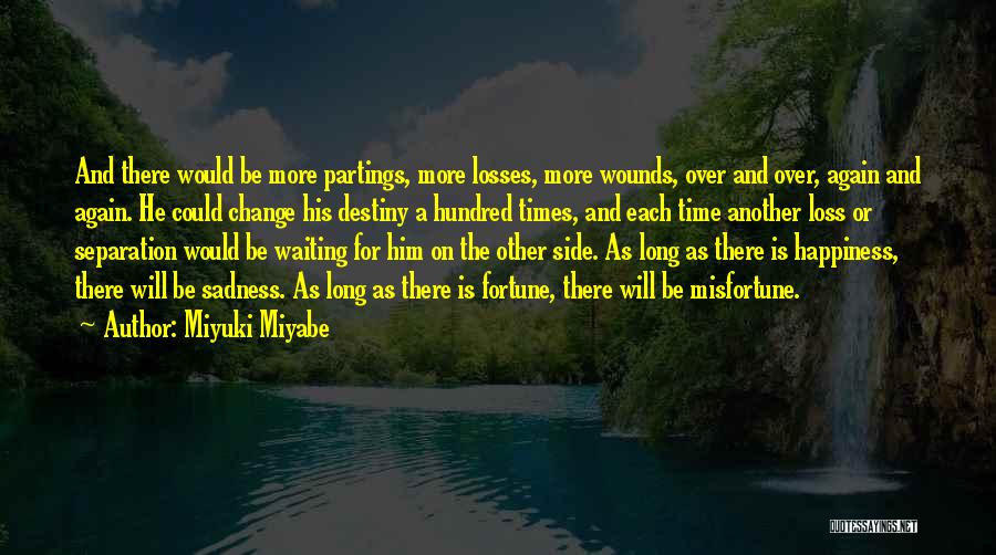 Miyuki Miyabe Quotes: And There Would Be More Partings, More Losses, More Wounds, Over And Over, Again And Again. He Could Change His