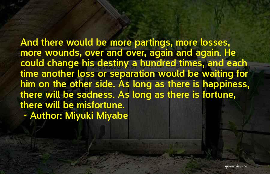 Miyuki Miyabe Quotes: And There Would Be More Partings, More Losses, More Wounds, Over And Over, Again And Again. He Could Change His