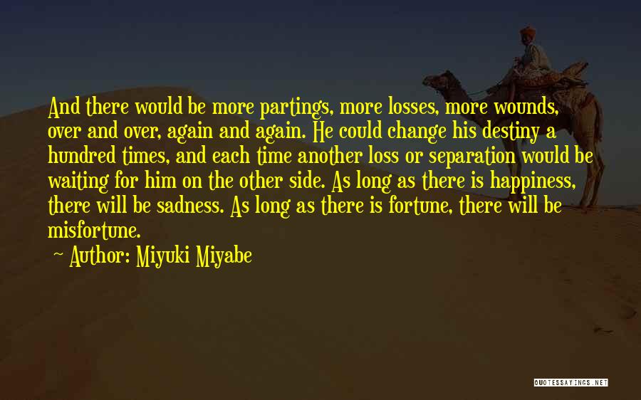 Miyuki Miyabe Quotes: And There Would Be More Partings, More Losses, More Wounds, Over And Over, Again And Again. He Could Change His