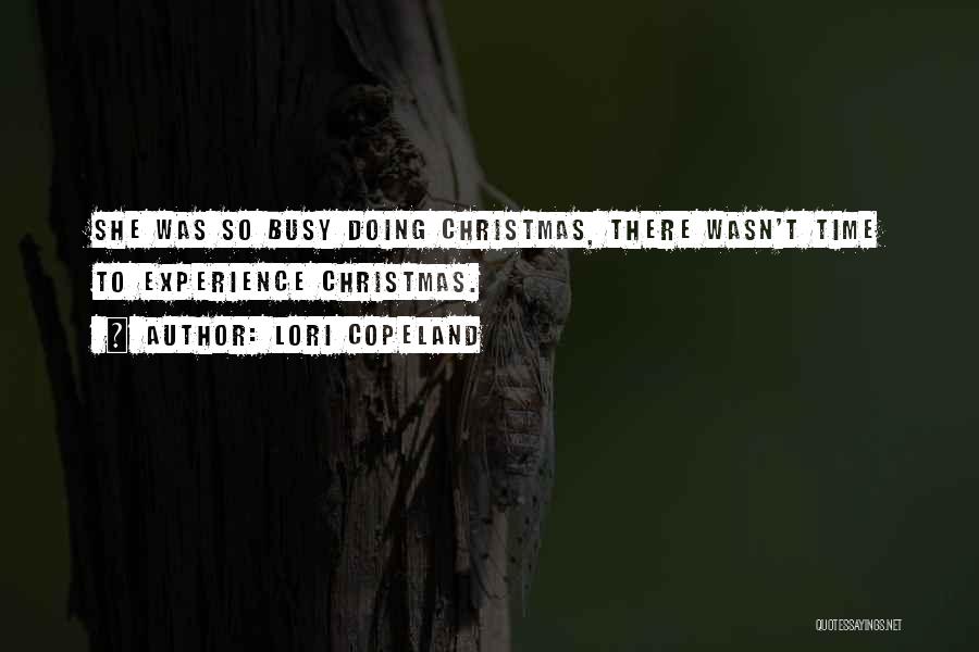 Lori Copeland Quotes: She Was So Busy Doing Christmas, There Wasn't Time To Experience Christmas.
