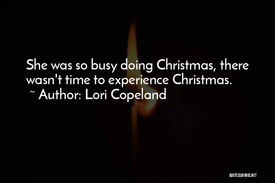 Lori Copeland Quotes: She Was So Busy Doing Christmas, There Wasn't Time To Experience Christmas.
