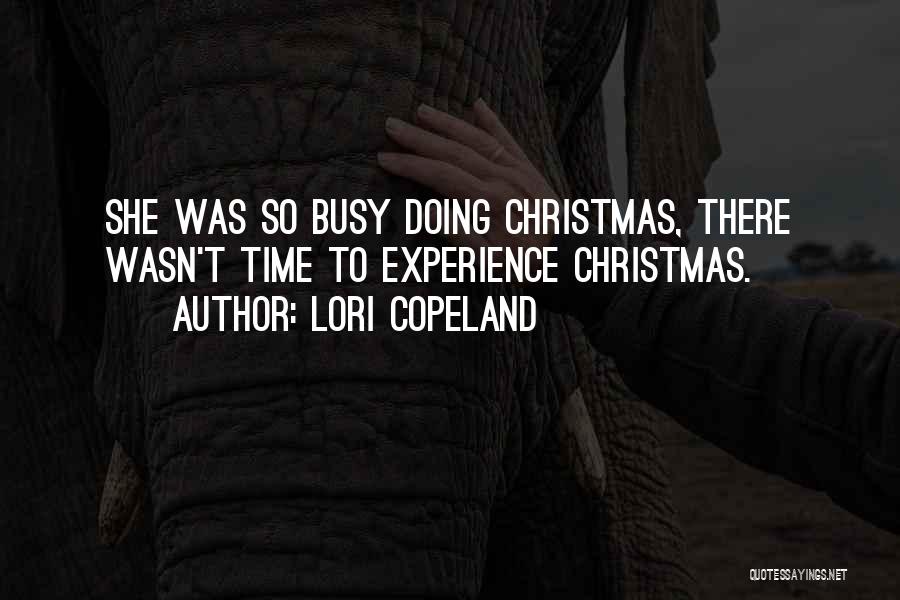 Lori Copeland Quotes: She Was So Busy Doing Christmas, There Wasn't Time To Experience Christmas.