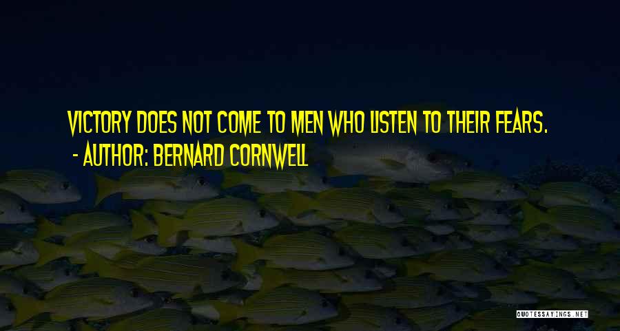 Bernard Cornwell Quotes: Victory Does Not Come To Men Who Listen To Their Fears.