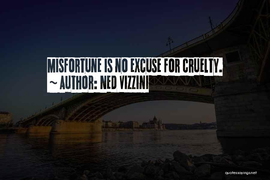 Ned Vizzini Quotes: Misfortune Is No Excuse For Cruelty.