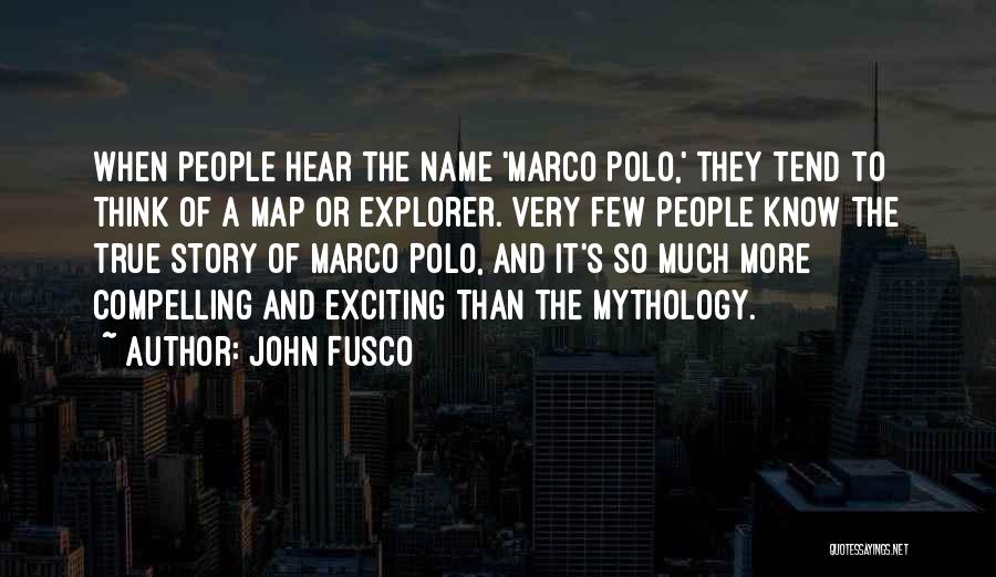 John Fusco Quotes: When People Hear The Name 'marco Polo,' They Tend To Think Of A Map Or Explorer. Very Few People Know