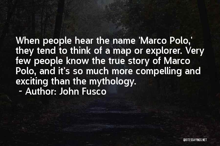 John Fusco Quotes: When People Hear The Name 'marco Polo,' They Tend To Think Of A Map Or Explorer. Very Few People Know