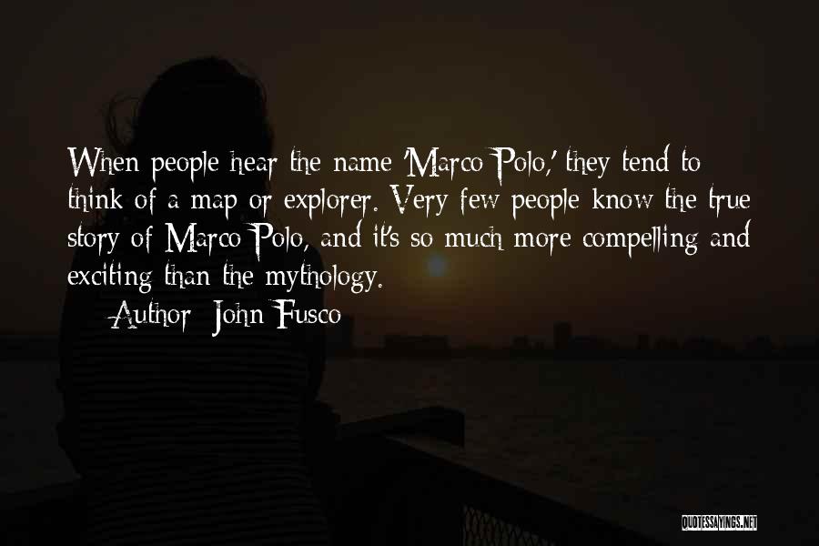 John Fusco Quotes: When People Hear The Name 'marco Polo,' They Tend To Think Of A Map Or Explorer. Very Few People Know