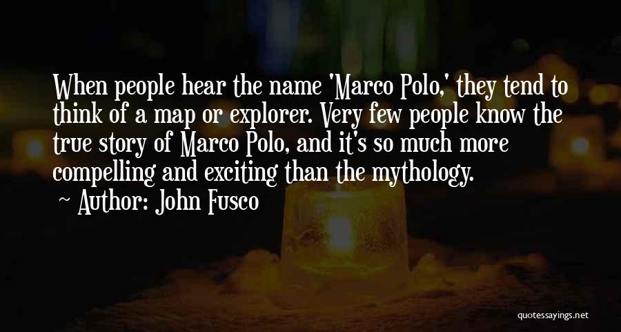 John Fusco Quotes: When People Hear The Name 'marco Polo,' They Tend To Think Of A Map Or Explorer. Very Few People Know