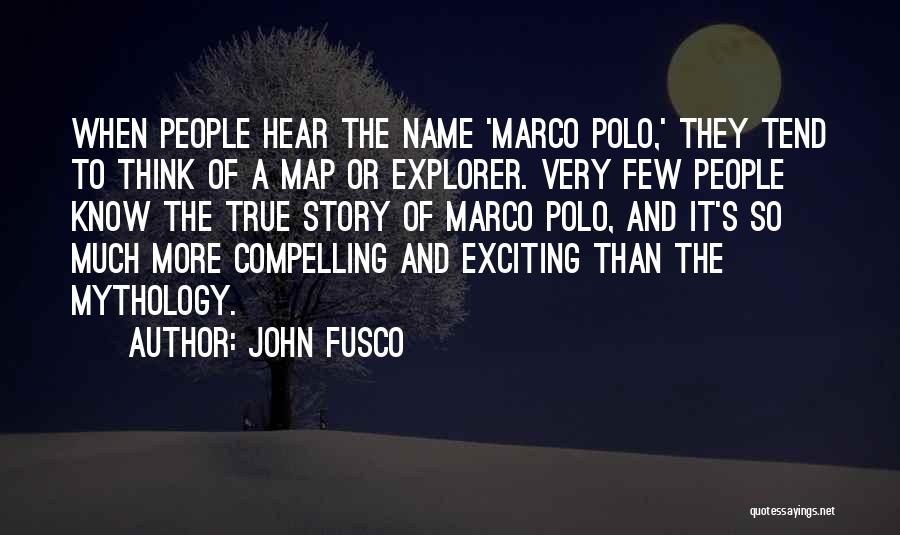 John Fusco Quotes: When People Hear The Name 'marco Polo,' They Tend To Think Of A Map Or Explorer. Very Few People Know