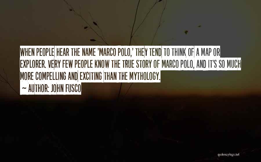 John Fusco Quotes: When People Hear The Name 'marco Polo,' They Tend To Think Of A Map Or Explorer. Very Few People Know