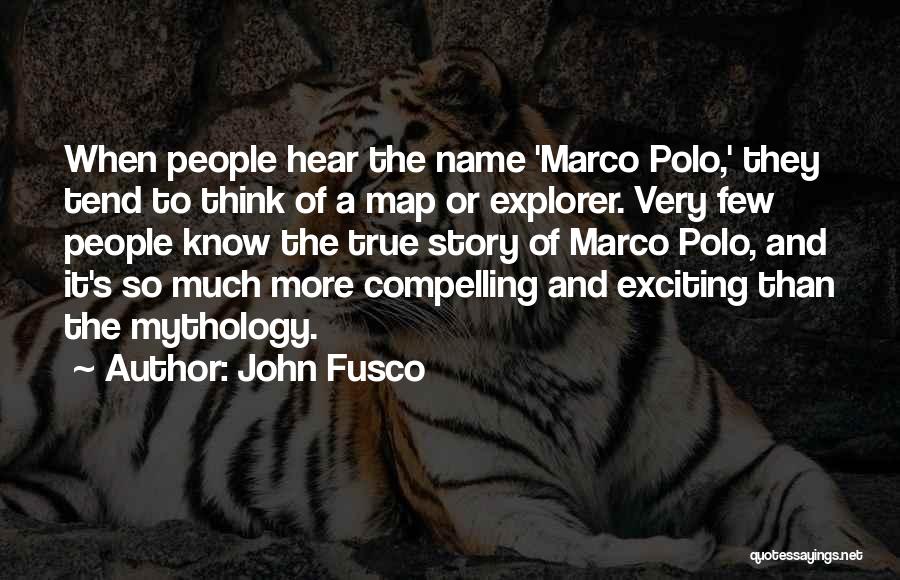 John Fusco Quotes: When People Hear The Name 'marco Polo,' They Tend To Think Of A Map Or Explorer. Very Few People Know