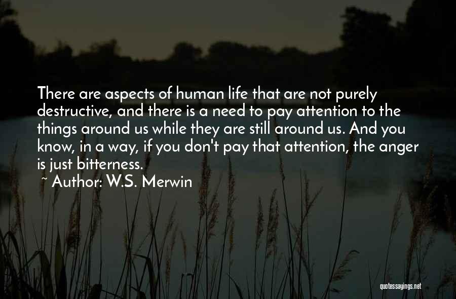 W.S. Merwin Quotes: There Are Aspects Of Human Life That Are Not Purely Destructive, And There Is A Need To Pay Attention To