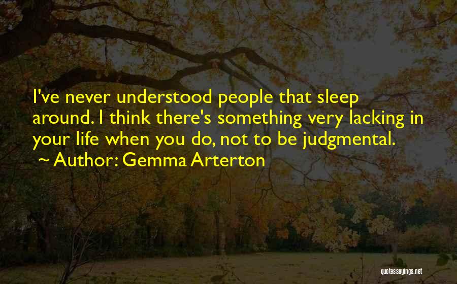 Gemma Arterton Quotes: I've Never Understood People That Sleep Around. I Think There's Something Very Lacking In Your Life When You Do, Not