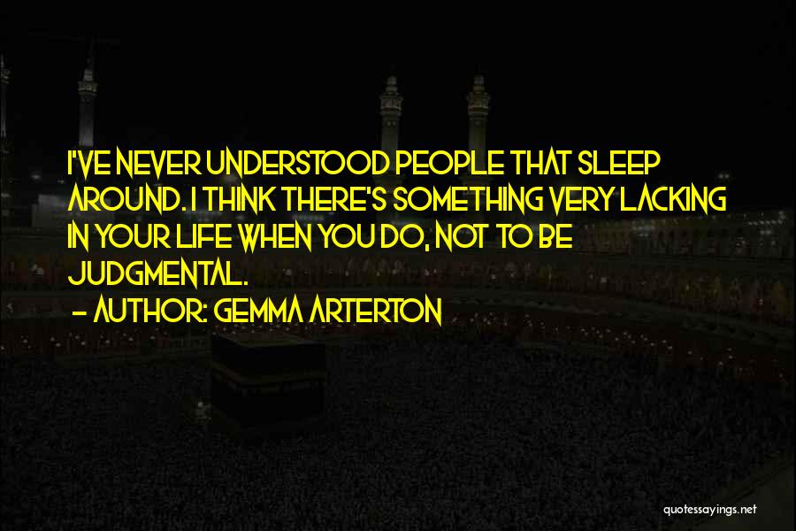 Gemma Arterton Quotes: I've Never Understood People That Sleep Around. I Think There's Something Very Lacking In Your Life When You Do, Not