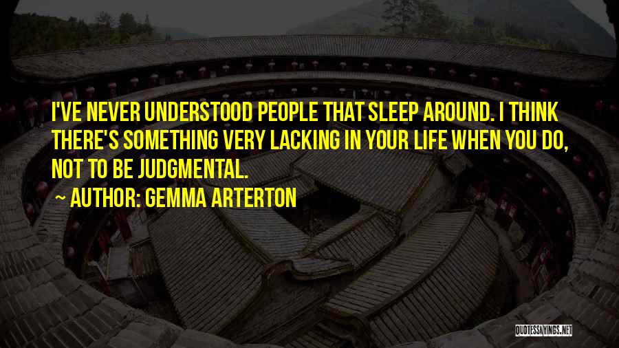 Gemma Arterton Quotes: I've Never Understood People That Sleep Around. I Think There's Something Very Lacking In Your Life When You Do, Not