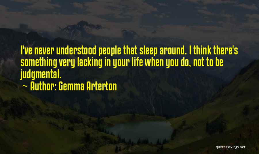 Gemma Arterton Quotes: I've Never Understood People That Sleep Around. I Think There's Something Very Lacking In Your Life When You Do, Not