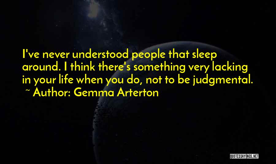 Gemma Arterton Quotes: I've Never Understood People That Sleep Around. I Think There's Something Very Lacking In Your Life When You Do, Not