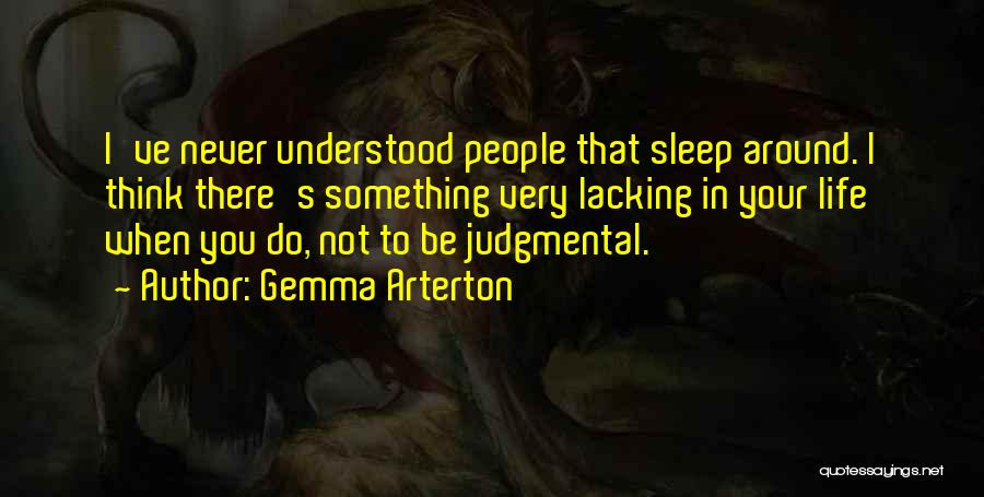 Gemma Arterton Quotes: I've Never Understood People That Sleep Around. I Think There's Something Very Lacking In Your Life When You Do, Not