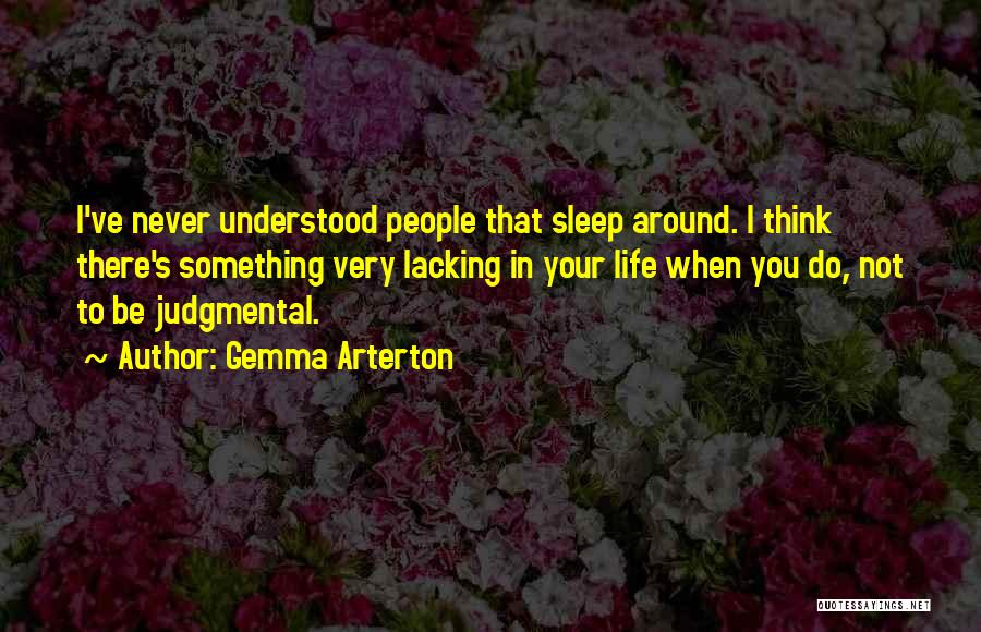 Gemma Arterton Quotes: I've Never Understood People That Sleep Around. I Think There's Something Very Lacking In Your Life When You Do, Not