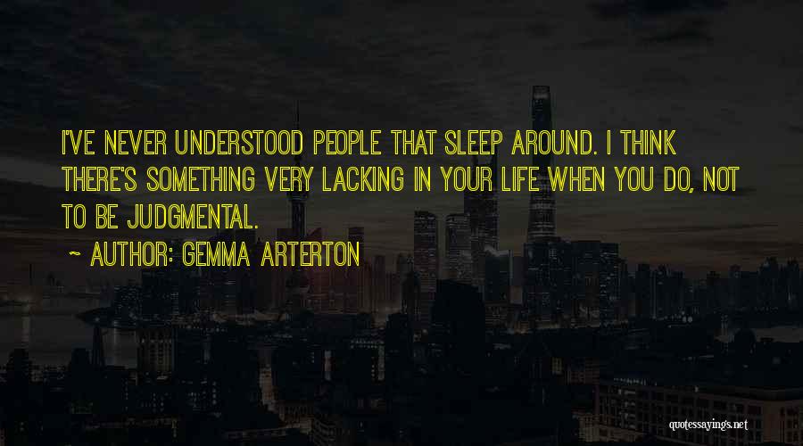 Gemma Arterton Quotes: I've Never Understood People That Sleep Around. I Think There's Something Very Lacking In Your Life When You Do, Not