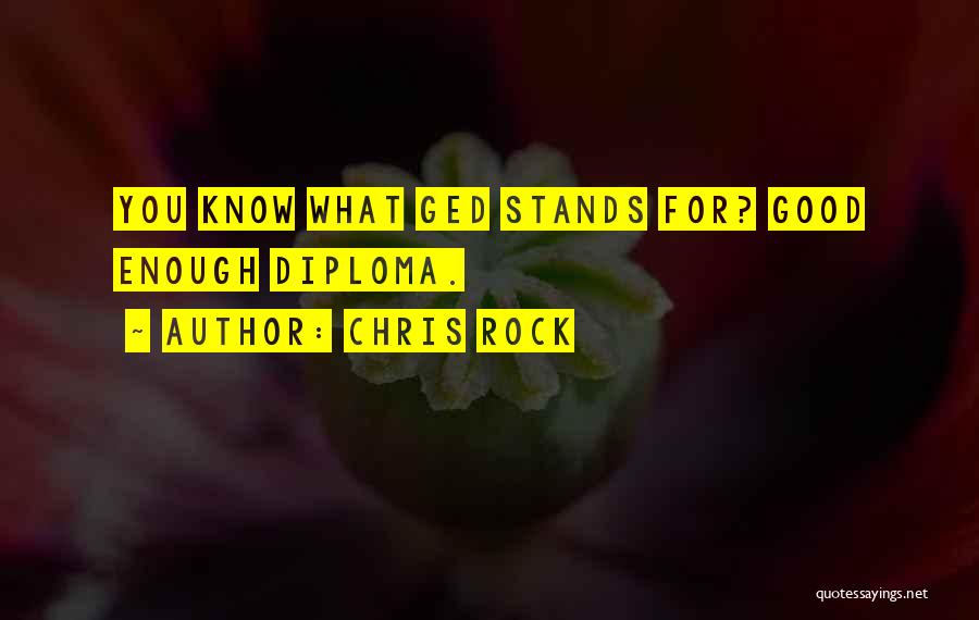 Chris Rock Quotes: You Know What Ged Stands For? Good Enough Diploma.