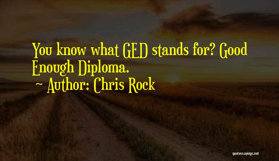 Chris Rock Quotes: You Know What Ged Stands For? Good Enough Diploma.